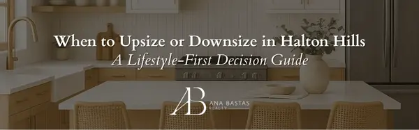 When to Upsize or Downsize in Halton Hills | A Lifestyle-First Decision Guide,Ana Bastas