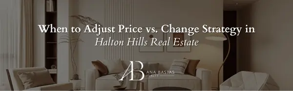 When to Adjust Price vs. Change Strategy in Halton Hills Real Estate