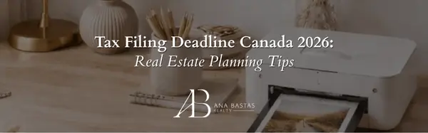 Tax Filing Deadline Canada 2026: Real Estate Planning Tips | Ana Bastas Realty