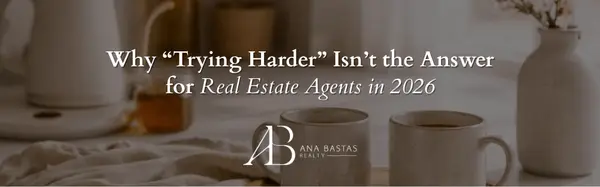 Why “Trying Harder” Isn’t the Answer for Real Estate Agents in 2026,Ana Bastas