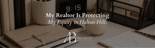 My Realtor Is Protecting My Equity in Halton Hills