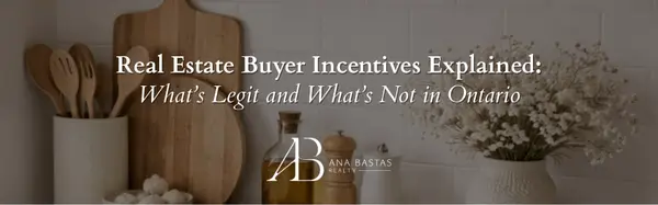 Real Estate Buyer Incentives Explained: What’s Legit and What’s Not in Ontario