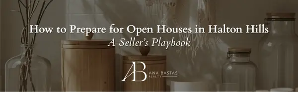 How to Prepare for Open Houses in Halton Hills | A Seller’s Playbook,Ana Bastas
