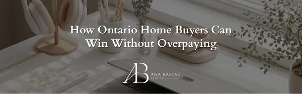 How Ontario Home Buyers Can Win Without Overpaying
