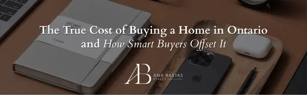 The True Cost of Buying a Home in Ontario—and How Smart Buyers Offset It,Ana Bastas