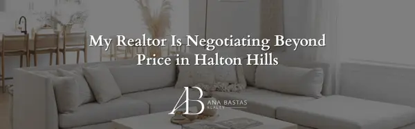 My Realtor Is Negotiating Beyond Price in Halton Hills,Ana Bastas