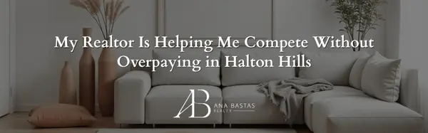 My Realtor Is Helping Me Compete Without Overpaying in Halton Hills
