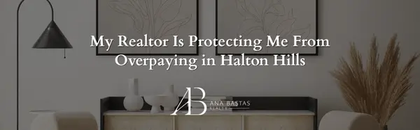 My Realtor Is Protecting Me From Overpaying in Halton Hills,Ana Bastas