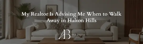 My Realtor Is Advising Me When to Walk Away in Halton Hills