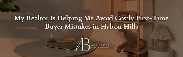 My Realtor Is Helping Me Avoid Costly First-Time Buyer Mistakes in Halton Hills