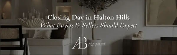 Closing Day in Halton Hills | What Buyers & Sellers Should Expect,Ana Bastas