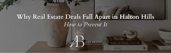 Why Real Estate Deals Fall Apart in Halton Hills | How to Prevent It,Ana Bastas