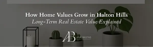 How Home Values Grow in Halton Hills | Long-Term Real Estate Value Explained,Ana Bastas