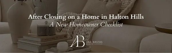 After Closing on a Home in Halton Hills | A New Homeowner Checklist,Ana Bastas