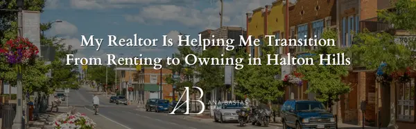 My Realtor Is Helping Me Transition From Renting to Owning in Halton Hills,Ana Bastas