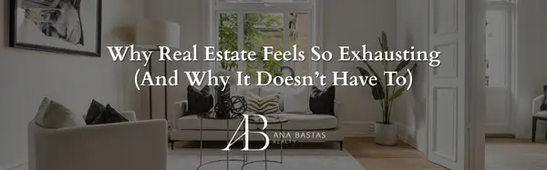 Why Real Estate Feels So Exhausting (And Why It Doesn’t Have To)