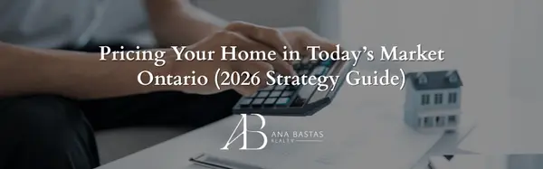 Pricing Your Home in Today’s Market Ontario (2026 Strategy Guide),Ana Bastas