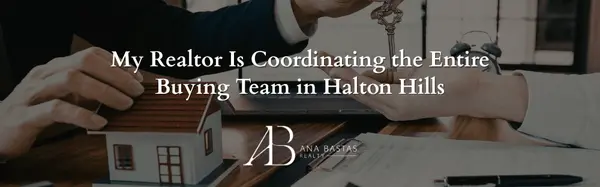 My Realtor Is Coordinating the Entire Buying Team in Halton Hills,Ana Bastas