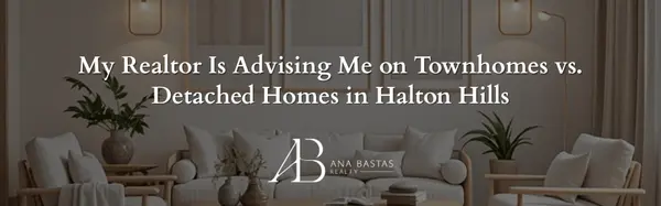 My Realtor Is Advising Me on Townhomes vs. Detached Homes in Halton Hills