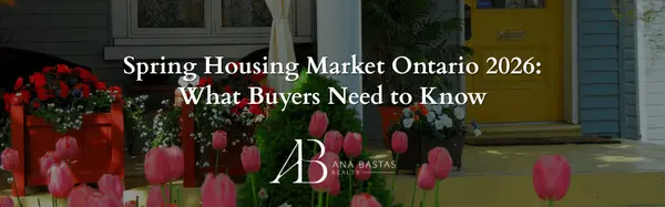 Spring Housing Market Ontario 2026: What Buyers Need to Know,Ana Bastas