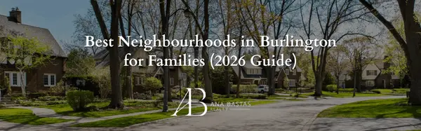 Best Neighbourhoods in Burlington for Families (2026 Guide)