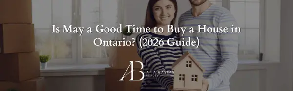 Is May a Good Time to Buy a House in Ontario? (2026 Guide),Ana Bastas