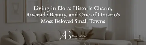 Living in Elora: Historic Charm, Riverside Beauty, and One of Ontario's Most Beloved Small Towns