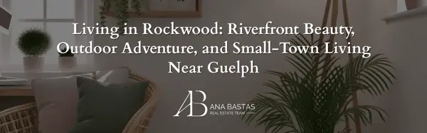 Living in Rockwood: Riverfront Beauty, Outdoor Adventure, and Small-Town Living Near Guelph,Ana Bastas