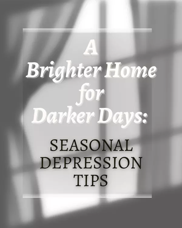 A Brighter Home for Darker Days: Seasonal Depression Tips