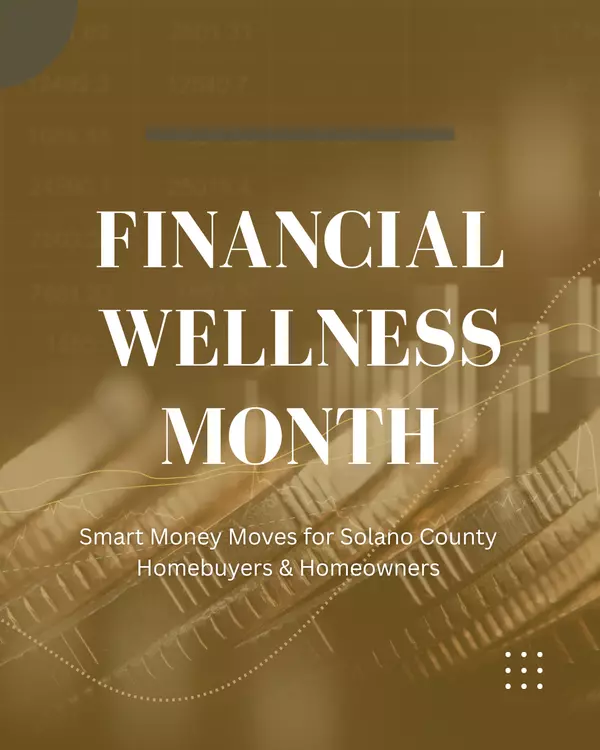 feature image of Financial Wellness Month: Smart Money Moves for Solano County Homebuyers &amp; Homeowners