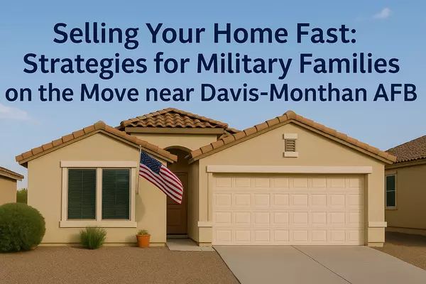 Selling Your Home Fast: Strategies for Military Families on the Move near Davis-Monthan AFB,James Sanson