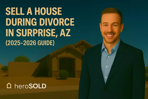Sell a House During Divorce in Surprise, AZ: Your 2025–2026 Guide