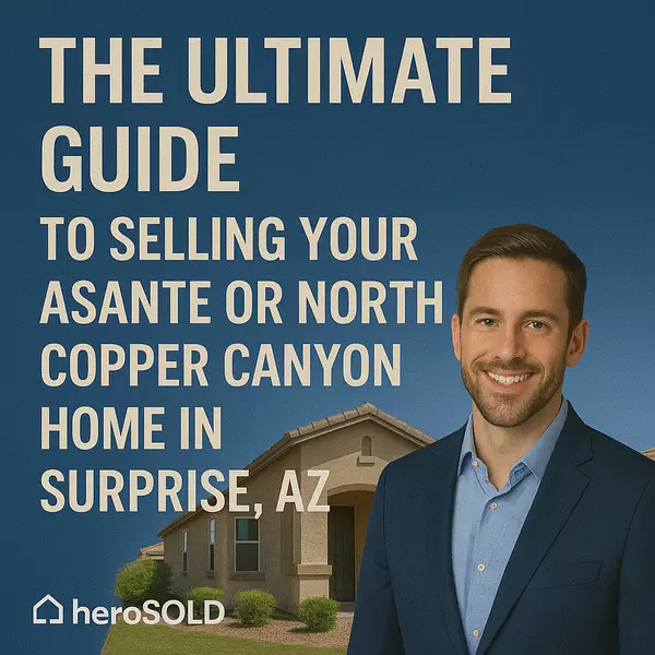 The Ultimate Guide to Selling Your Asante or North Copper Canyon Home in Surprise, AZ,James Sanson