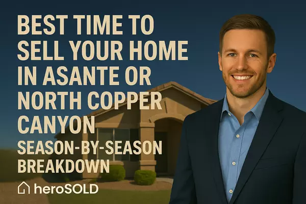 Best Time to Sell Your Home in Asante or North Copper Canyon, Surprise, AZ (2025 Guide),James Sanson
