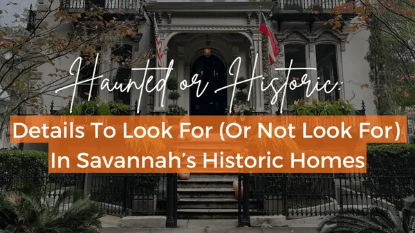 Haunted or Historic: Details To Look For (Or Not Look For) In Savannah’s Historic Homes