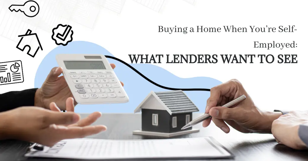 Buying a Home When You’re Self-Employed: What Lenders Want to See