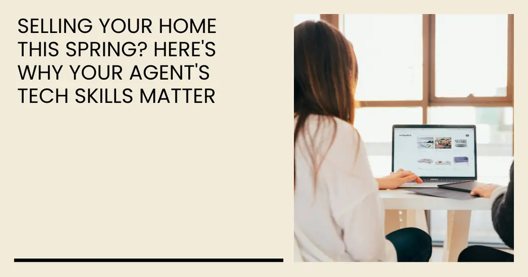 Selling Your Home This Spring? Here's Why Your Agent's Tech Skills Matter