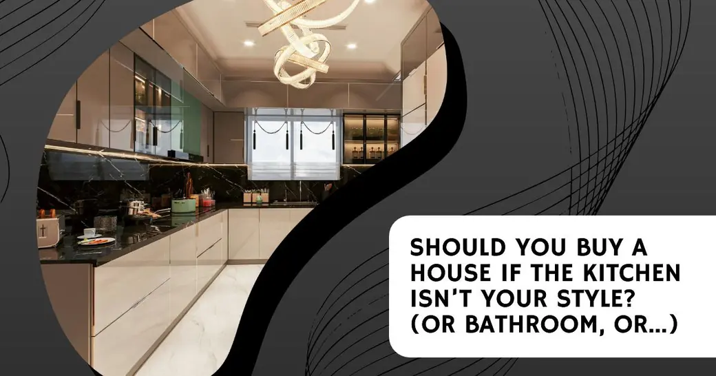 Should You Buy a House If the Kitchen Isn’t Your Style? (Or Bathroom, Or...)