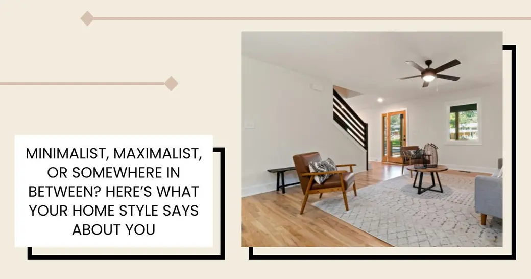 Minimalist, Maximalist, or Somewhere In Between? Here’s What Your Home Style Says About You