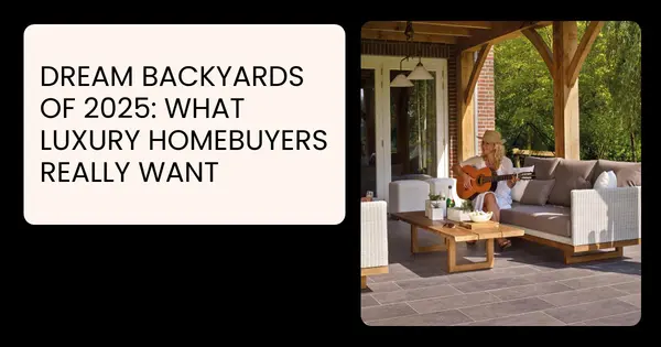 Dream Backyards of 2025: What Luxury Homebuyers Really Want,Danielle Pinnock