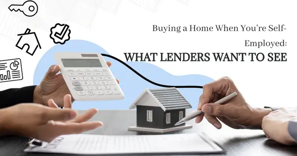 Buying a Home When You’re Self-Employed: What Lenders Want to See