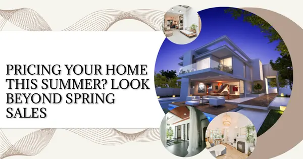 Pricing Your Home This Summer? Look Beyond Spring Sales,Danielle Pinnock