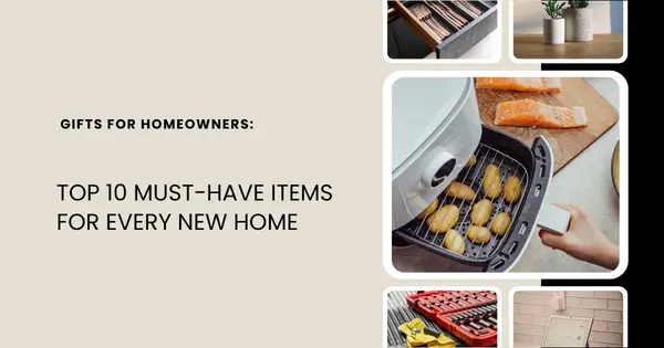 Gifts for Homeowners: Top 10 Must-Have Items for Every New Home,Danielle Pinnock
