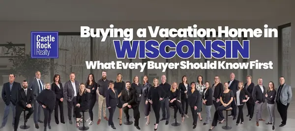 Buying a Vacation Home in Wisconsin — What Every Buyer Should Know First,Castle Rock Realty Team