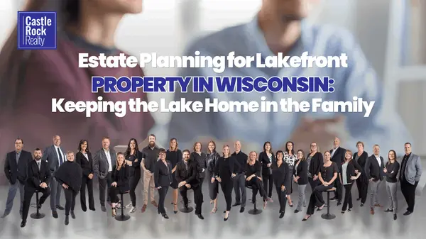 Estate Planning for Lakefront Property in Wisconsin: Keeping the Lake Home in the Family