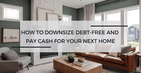 Cash In & Move Out: How to Downsize Debt-Free and  Pay Cash for Your Next Home
