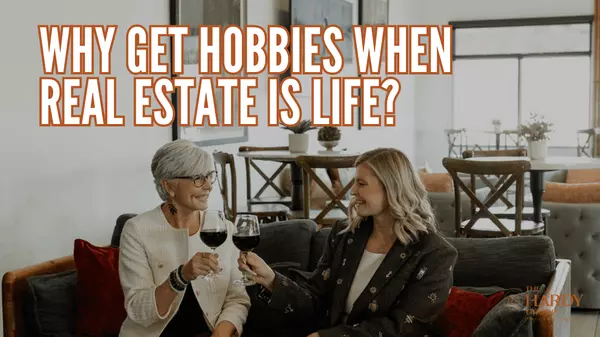 Why Get Hobbies When Real Estate Is Life?