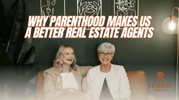 Why Parenthood Makes Us a Better Real Estate Agent