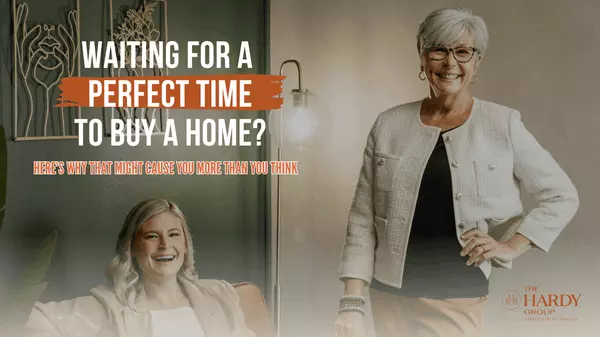 Waiting for the “Perfect Time” to Buy a Home? Here's Why That Might Cost You More Than You Think