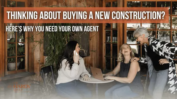 Thinking About Buying a New Construction? Here’s Why You Need Your Own Agent
